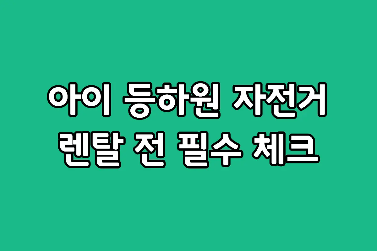 유아 동승 등하원 전기 자전거 렌탈 전 꼭 확인해야 할 핵심 체크리스트 이미지
